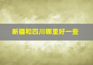 新疆和四川哪里好一些