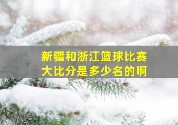 新疆和浙江篮球比赛大比分是多少名的啊