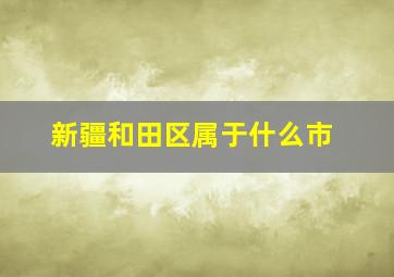 新疆和田区属于什么市