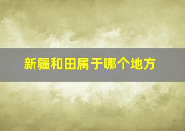 新疆和田属于哪个地方