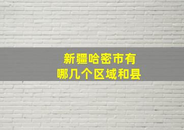 新疆哈密市有哪几个区域和县