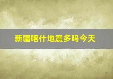 新疆喀什地震多吗今天