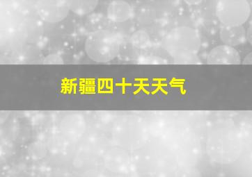 新疆四十天天气