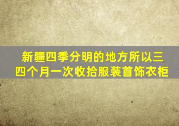 新疆四季分明的地方所以三四个月一次收拾服装首饰衣柜