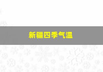 新疆四季气温