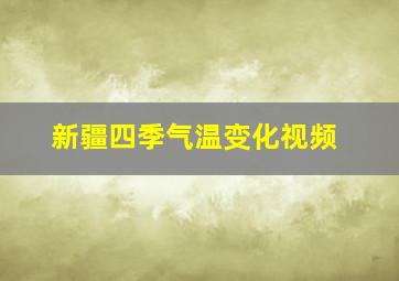 新疆四季气温变化视频