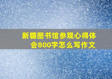 新疆图书馆参观心得体会800字怎么写作文