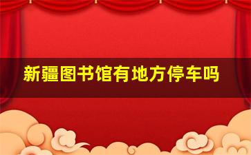 新疆图书馆有地方停车吗