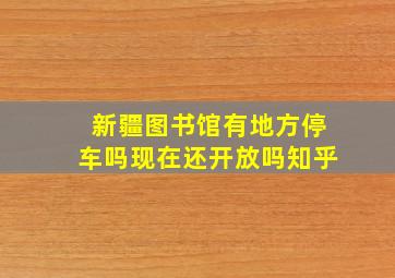 新疆图书馆有地方停车吗现在还开放吗知乎