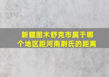 新疆图木舒克市属于哪个地区距河南尉氏的距离