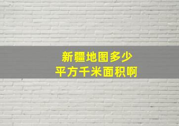 新疆地图多少平方千米面积啊