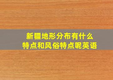 新疆地形分布有什么特点和风俗特点呢英语