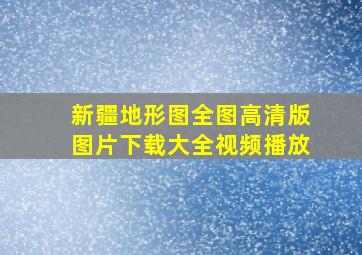 新疆地形图全图高清版图片下载大全视频播放