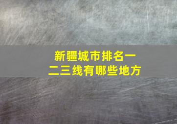 新疆城市排名一二三线有哪些地方