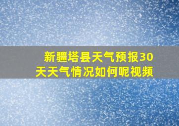 新疆塔县天气预报30天天气情况如何呢视频