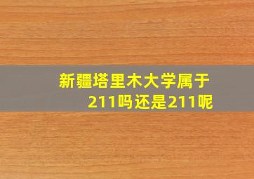 新疆塔里木大学属于211吗还是211呢