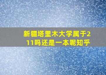 新疆塔里木大学属于211吗还是一本呢知乎