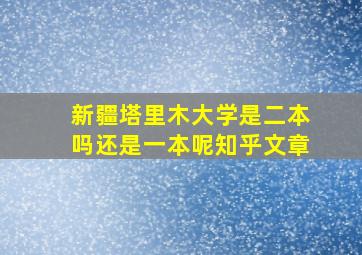 新疆塔里木大学是二本吗还是一本呢知乎文章