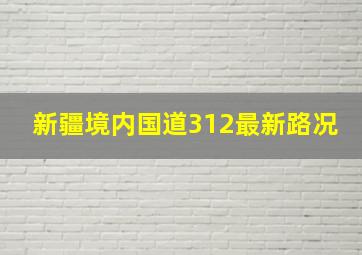 新疆境内国道312最新路况