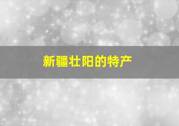 新疆壮阳的特产