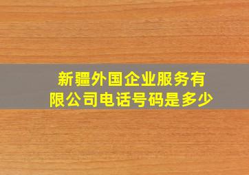 新疆外国企业服务有限公司电话号码是多少