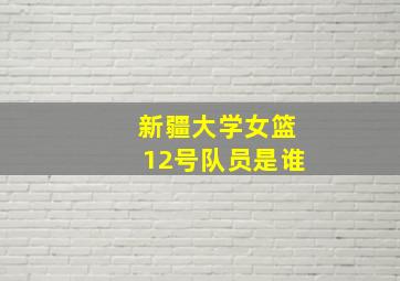 新疆大学女篮12号队员是谁