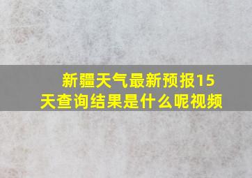 新疆天气最新预报15天查询结果是什么呢视频