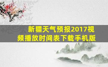 新疆天气预报2017视频播放时间表下载手机版