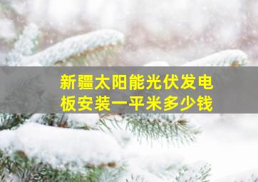 新疆太阳能光伏发电板安装一平米多少钱