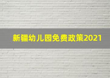 新疆幼儿园免费政策2021