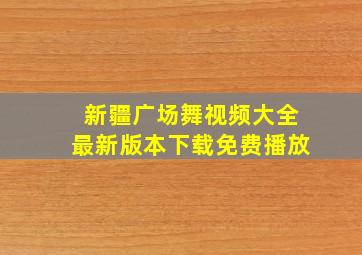 新疆广场舞视频大全最新版本下载免费播放