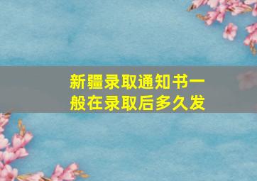 新疆录取通知书一般在录取后多久发