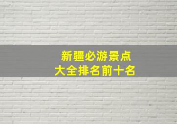 新疆必游景点大全排名前十名