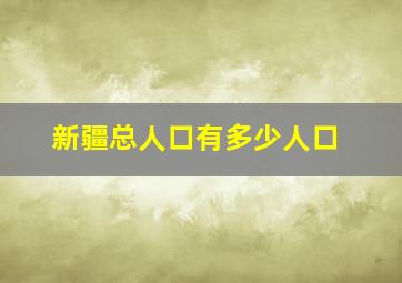 新疆总人口有多少人口