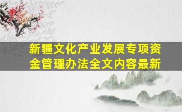 新疆文化产业发展专项资金管理办法全文内容最新