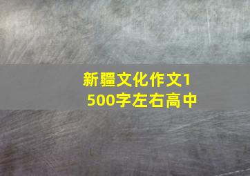 新疆文化作文1500字左右高中