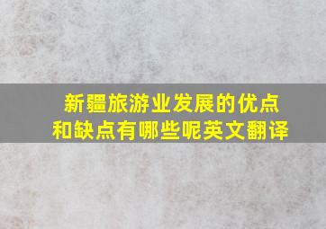 新疆旅游业发展的优点和缺点有哪些呢英文翻译