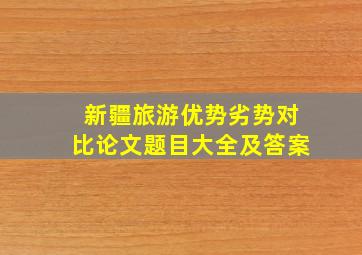 新疆旅游优势劣势对比论文题目大全及答案