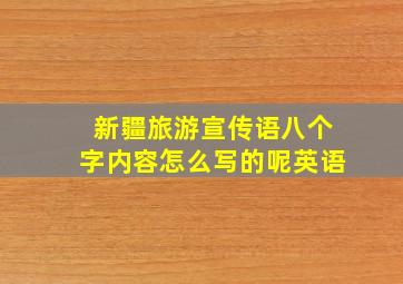 新疆旅游宣传语八个字内容怎么写的呢英语