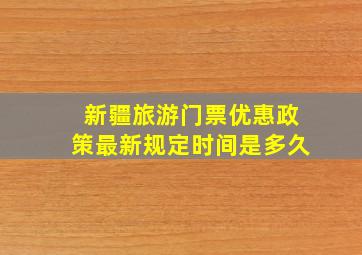 新疆旅游门票优惠政策最新规定时间是多久