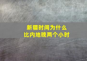 新疆时间为什么比内地晚两个小时