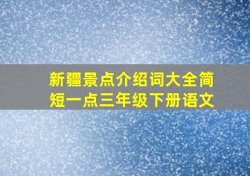 新疆景点介绍词大全简短一点三年级下册语文