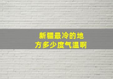 新疆最冷的地方多少度气温啊