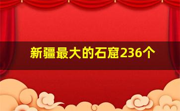 新疆最大的石窟236个