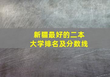 新疆最好的二本大学排名及分数线