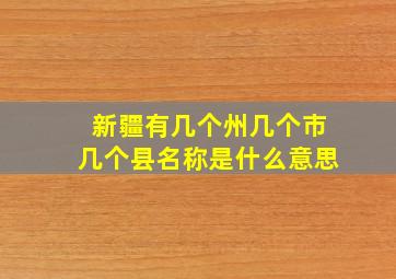 新疆有几个州几个市几个县名称是什么意思