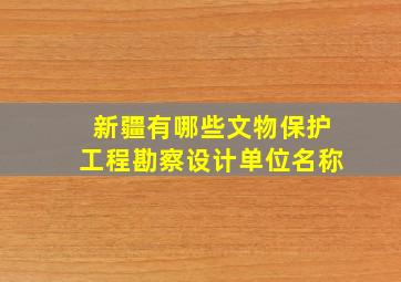 新疆有哪些文物保护工程勘察设计单位名称