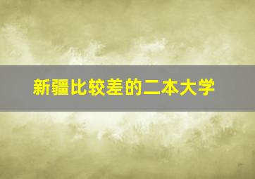 新疆比较差的二本大学