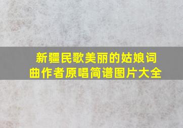 新疆民歌美丽的姑娘词曲作者原唱简谱图片大全