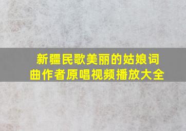 新疆民歌美丽的姑娘词曲作者原唱视频播放大全